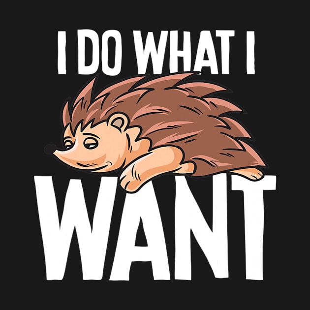 Funny Hedgehog I Do What I Want by eldridgejacqueline