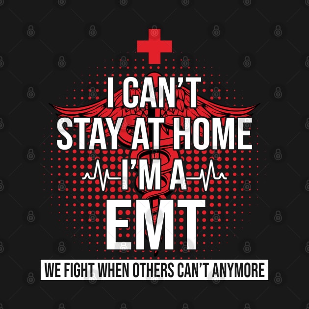 I Can't Stay At Home I'm A EMT We Fight - Nurse Gift by bunnierosoff21835