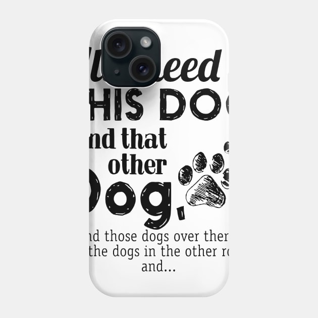 All I Need is This Dog and That Other Dog Phone Case by Bagley Shop