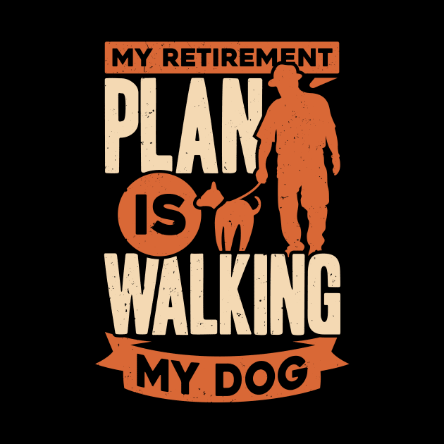 My Retirement Plan Is Walking My Dog by Dolde08