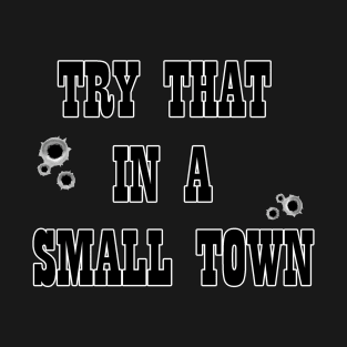 Try that in a small town T-Shirt