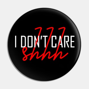 Shhh I Don't Care Pin