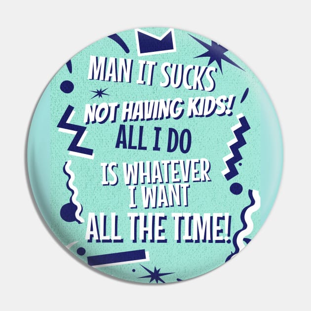 Sucks Not Having Kids - Funny Pin by EvolvedandLovingIt