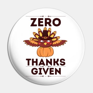 Zero Thanks given - Funny Thanksgiving Sarcastic Gift for Humor Lovers Pin