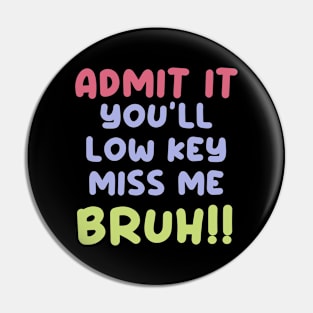Admit it. You'll low key miss me, Bruh!! Pin