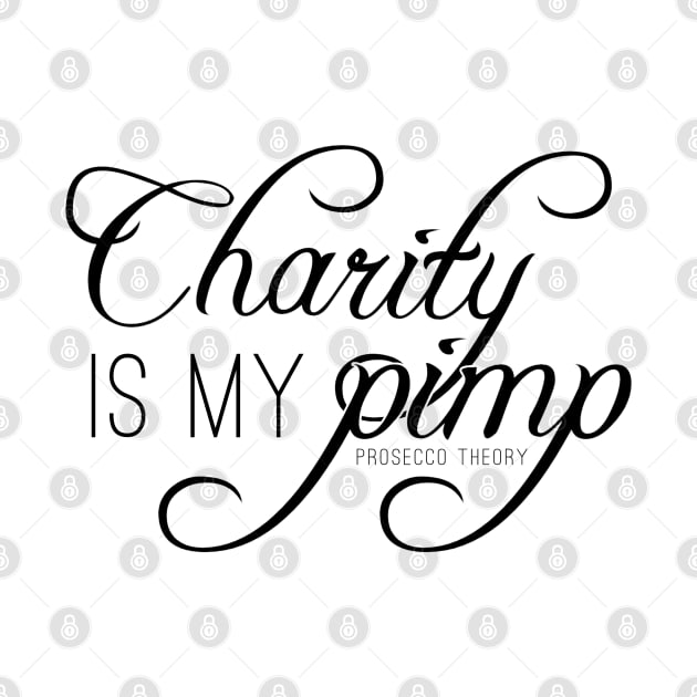 Charity is my pimp! by Prosecco Theory