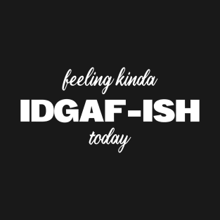 Feeling kinda IDGAF-ish today Funny Shirt T-Shirt