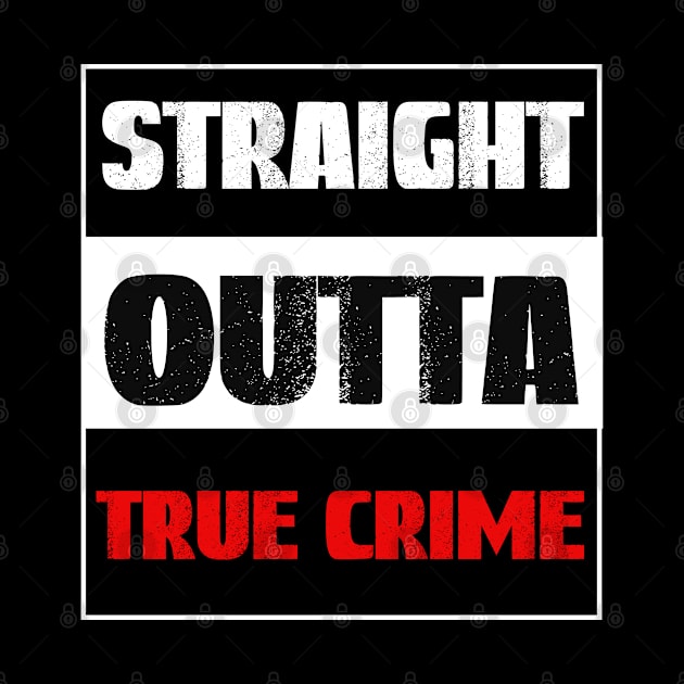 Straight Outta True Crime, True Crime Obsessed by Cor Designs