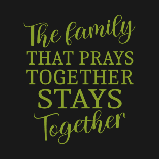 The family that prays together stays together, Have faith T-Shirt