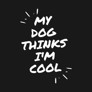 My Dog Thinks Im Cool T-Shirt