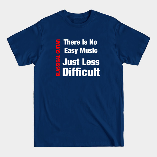 Discover Classical Guitar--No Easy Music-Just Less Difficult - Classical Guitar - T-Shirt