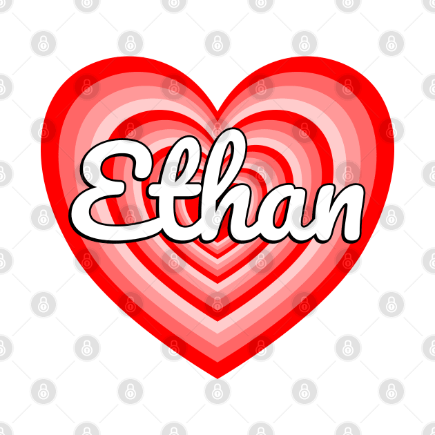 I Love Ethan Heart Ethan Name Funny Ethan by Popular Objects™