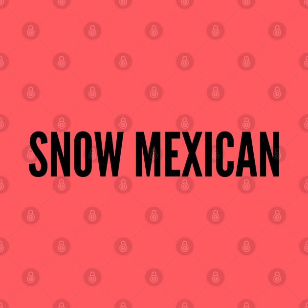 Funny Canadian Joke - Snow Mexican - Best Gifts For Canadians Funny Joke Statement Humor Slogan Parody by sillyslogans