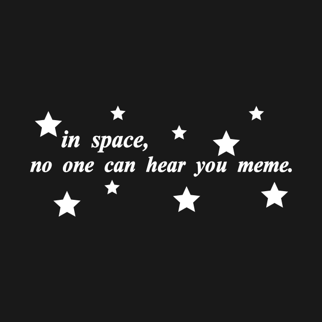 in space no one can hear you meme by NotComplainingJustAsking