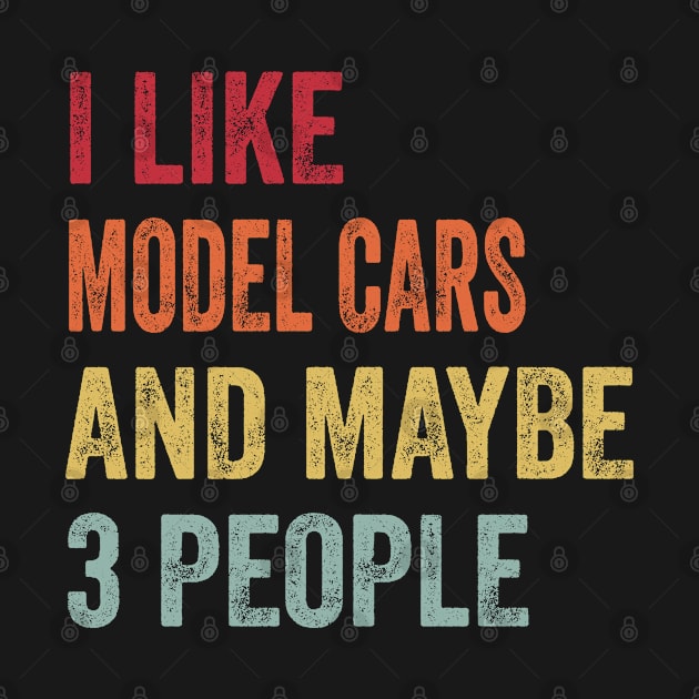 I Like Model Cars & Maybe 3 People Model Cars Lovers Gift by ChadPill