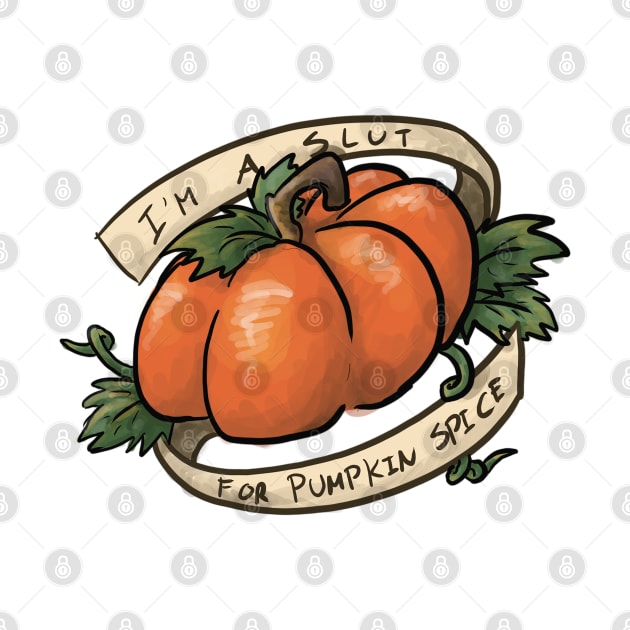 I'm a Slut For Pumpkin Spice by CloudWalkerDesigns