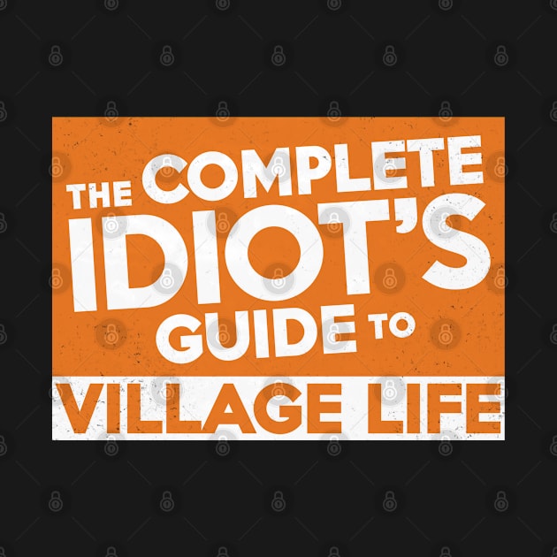 Complete Idiot's Guide to Village Life by Chicanery