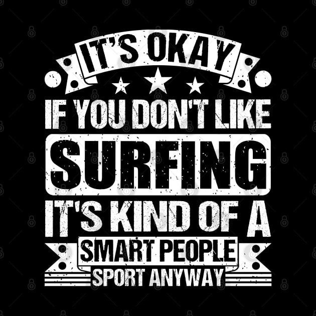 It's Okay If You Don't Like Surfing It's Kind Of A Smart People Sports Anyway Surfing Lover by Benzii-shop 