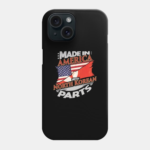 Made In America With North Korean Parts - Gift for North Korean From North Korea Phone Case by Country Flags