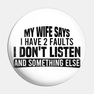 My Wife Says I Have Two Faults I Don't Listen And Something Else Pin