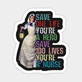 Save One Life and your a Hero, Save 100 Lives and your a Nurse Magnet