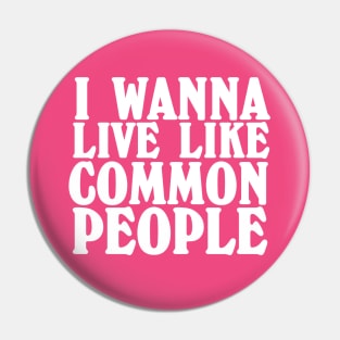 I wanna live like common people. Pulp. Pin