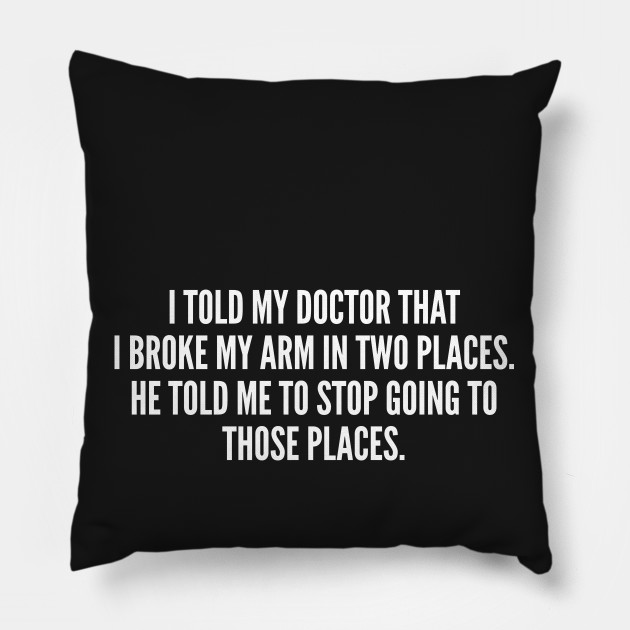 Funny - Broke My Arm In Two Places - Funny Joke Statement Humor Slogan Quotes Saying - Geek - Pillow | TeePublic Funny - Broke My Arm In Two Places - Funny Joke Statement Humor Slogan Quotes Saying - Geek - Pillow | TeePublic