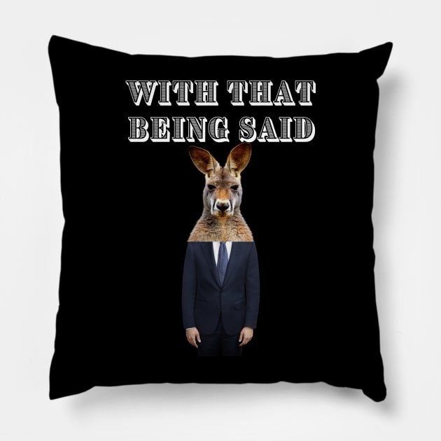 WITH THAT BEING SAID SAYS THE KANGAROO MAN Pillow by Bristlecone Pine Co.
