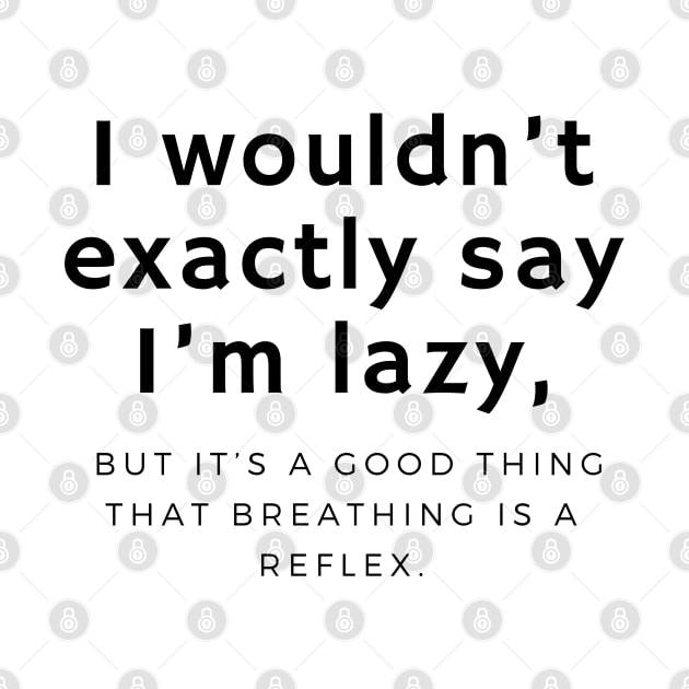 I wouldn’t exactly say I’m lazy, but it’s a good thing that breathing is a reflex. by EmoteYourself