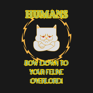 Humans bow down to your feline Overlord! T-Shirt