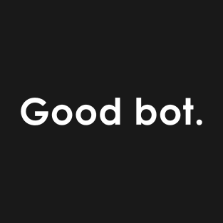 Good bot Quote with Monochrome Text T-Shirt