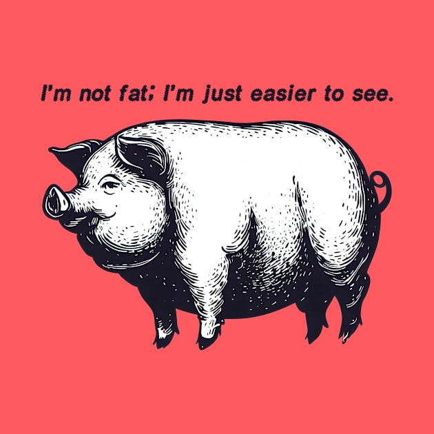 Funny Saying : I'm not fat; I'm just easier to see. by Calisi