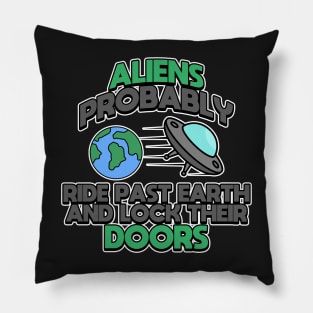 Aliens Probably Ride Past Earth And Lock Their Doors Pillow