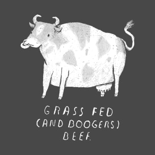 grass fed (and boogers) beef T-Shirt