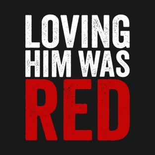 Loving Him Was Red T-Shirt