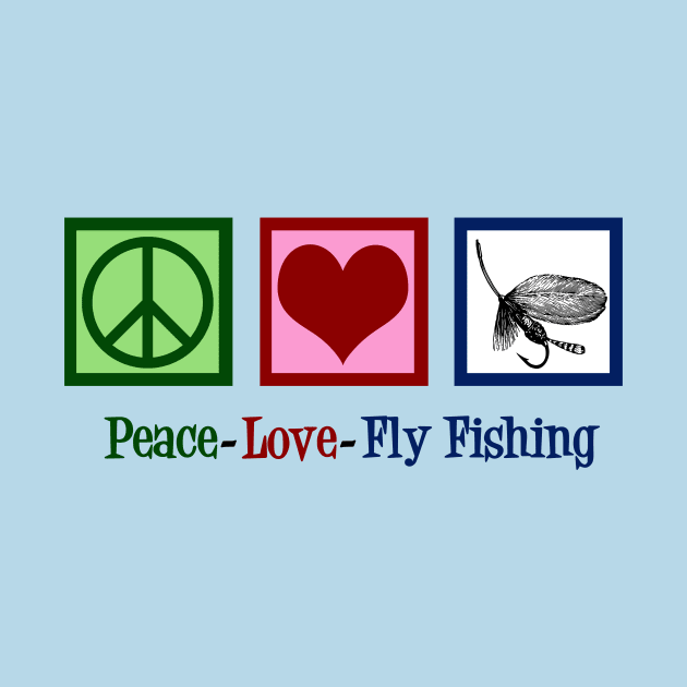 Peace Love Fly Fishing by epiclovedesigns