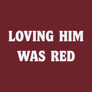 Loving Him was RED T-Shirt