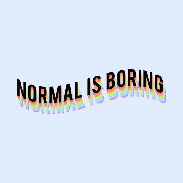 Normal is boring by Vintage Dream