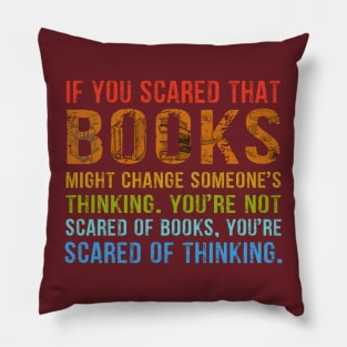 If You’re Scared That Books Might Change Someone’s Thinking T-Shirt Pillow