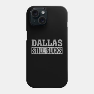 Dallas Still Sucks Phone Case