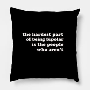 The Hardest Part of Being Bipolar Pillow