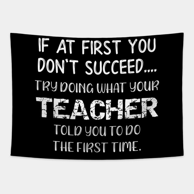 If At First You Don't Succeed Do What Your Teacher Told You To Do the First Time Tapestry by LucyMacDesigns