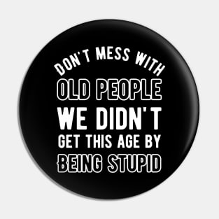 Don't mess with old people we didn't get this age by being stupid Pin