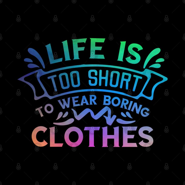 Life is too short to wear boring clothes by BoogieCreates