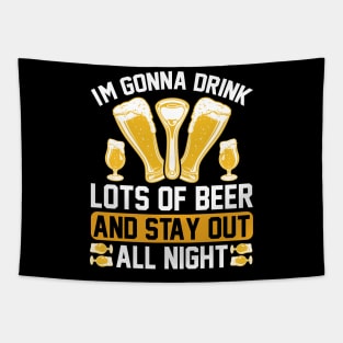I m gonna drink lots of beer and stay out all night T Shirt For Women Men Tapestry