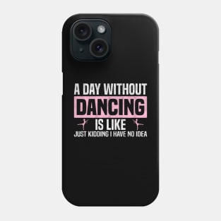 Funny A Day Without Dancing, Dancers And Dancing Lovers Design Phone Case