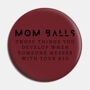 Mom Balls Those Things You Develop When Someone Messes With Your Kid Pin