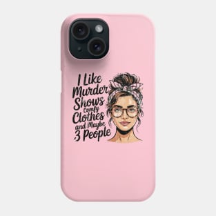I Like Murder Shows Comfy Clothes And Maybe 3 People Phone Case