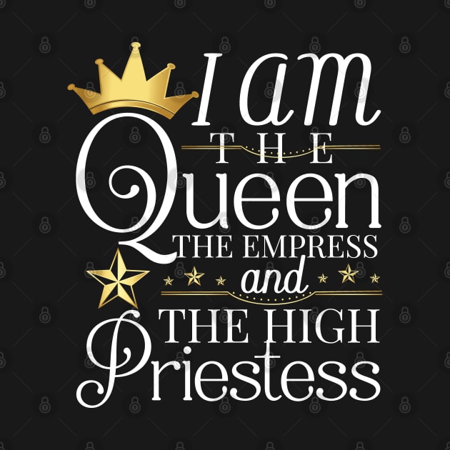 Queen, I am the queen the empress and the high priestess by UrbanLifeApparel