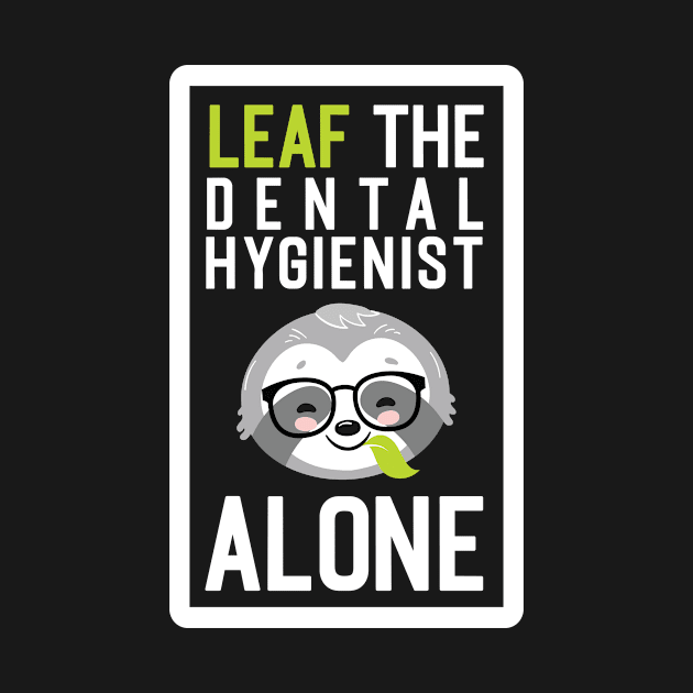 Funny Dental Hygienist Pun - Leaf me Alone - Gifts for Dental Hygienists by BetterManufaktur